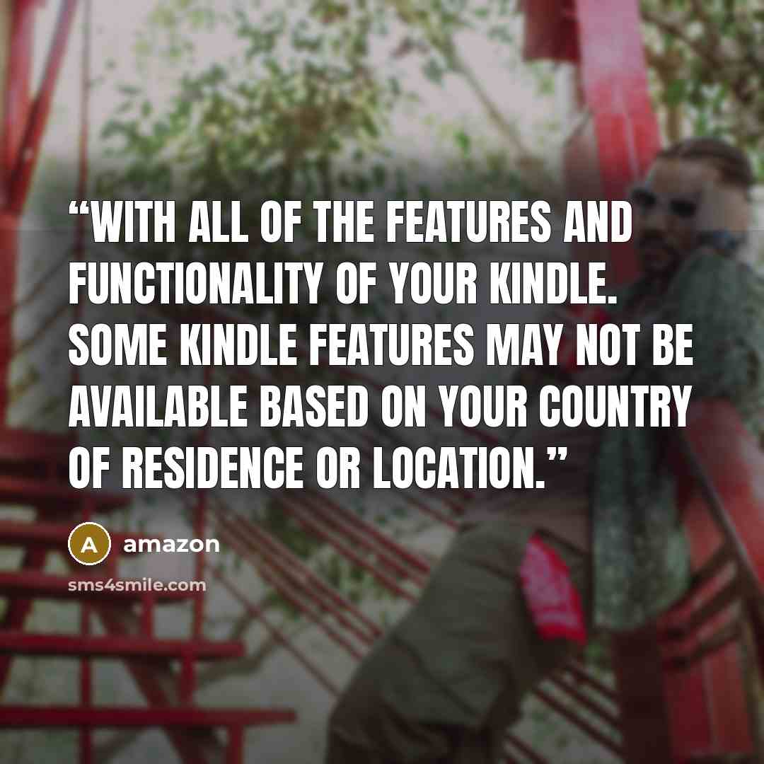 “with all of the features and functionality of your Kindle. Some Kindle features may not be available based on your country of residence or location.” quote by amazon