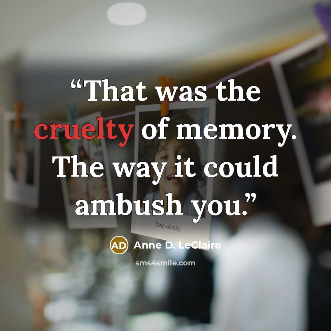 “That was the cruelty of memory. The way it could ambush you.” quote by Anne D. LeClaire