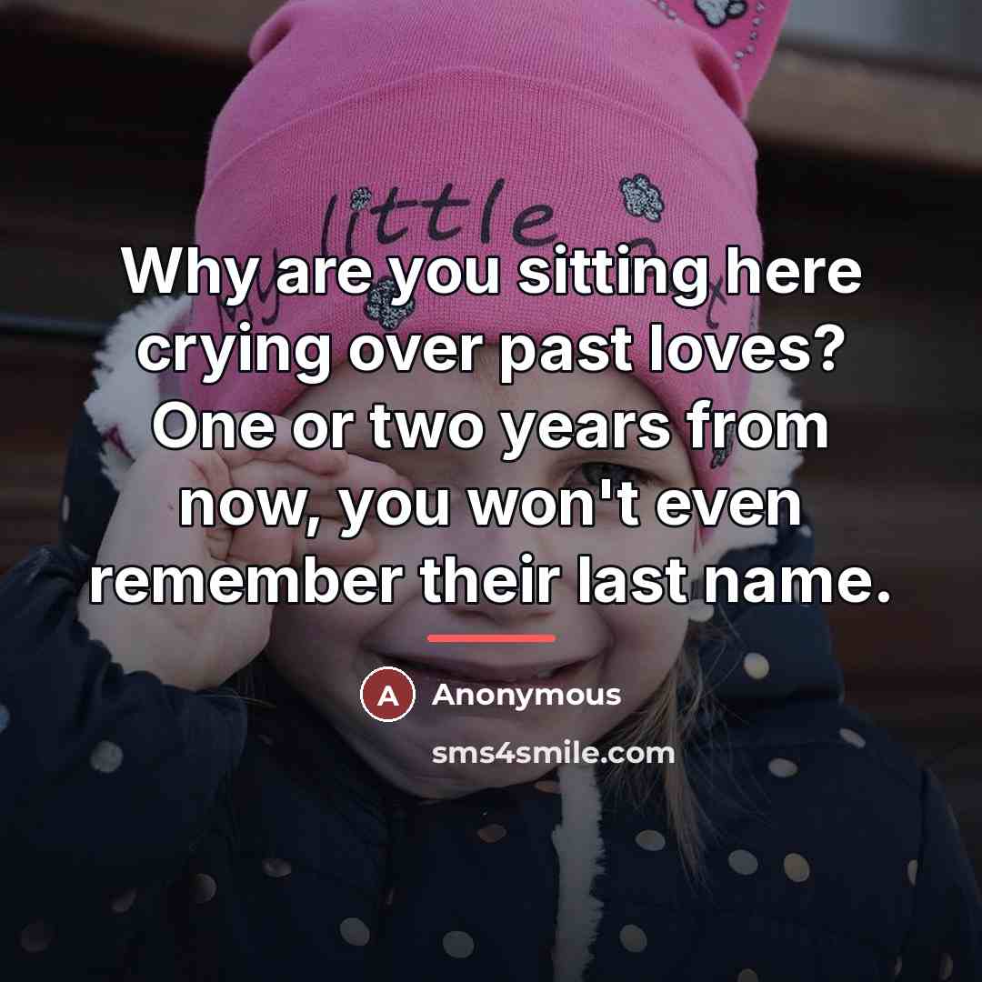 “Why are you sitting here crying over past loves? One…” quote by Anonymous