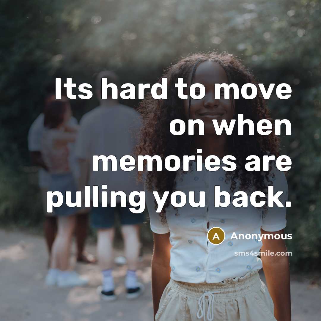 “Its hard to move on when memories are pulling you back.” quote by Anonymous