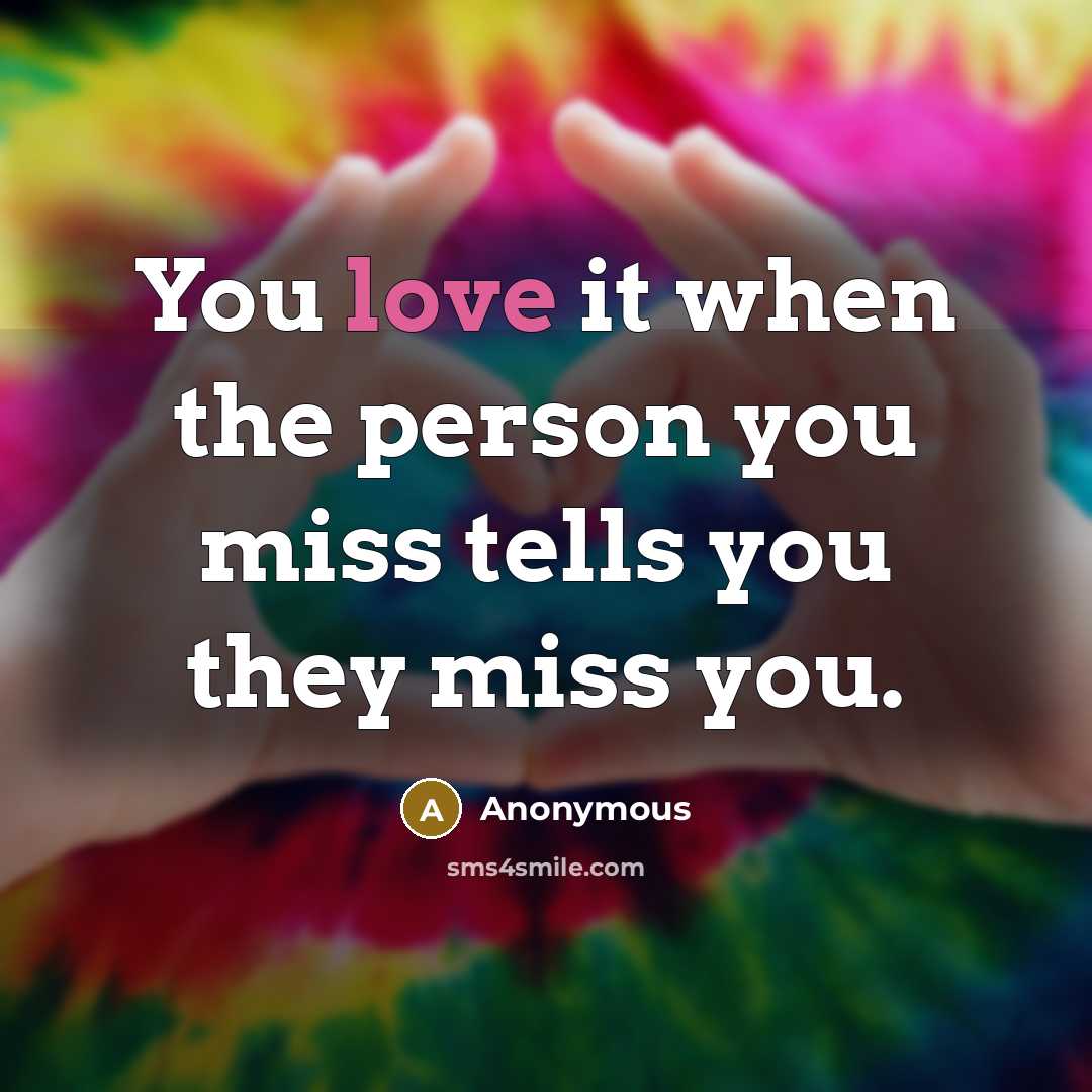 “You love it when the person you miss tells you…” quote by Anonymous