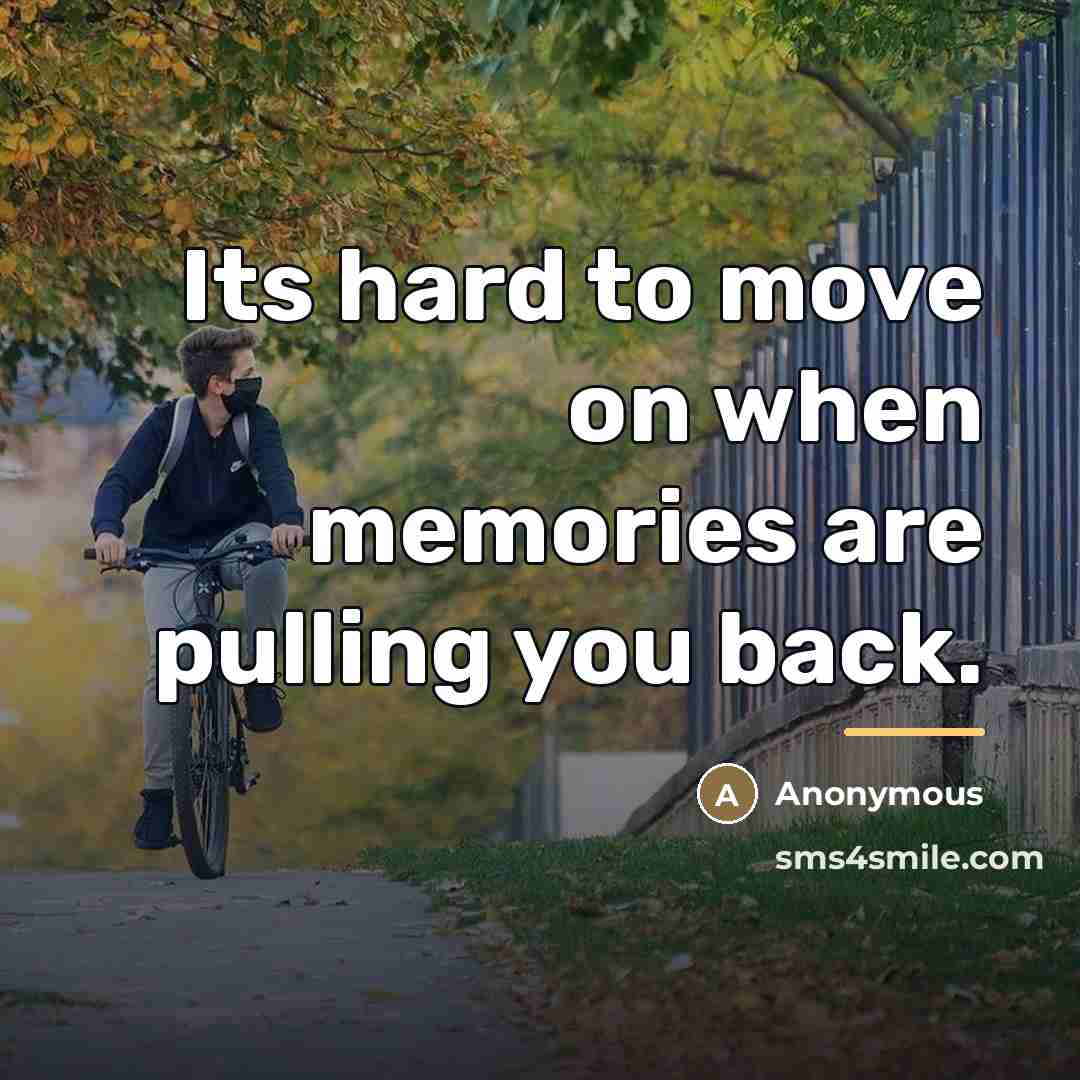 “Its hard to move on when memories are pulling you…” quote by Anonymous
