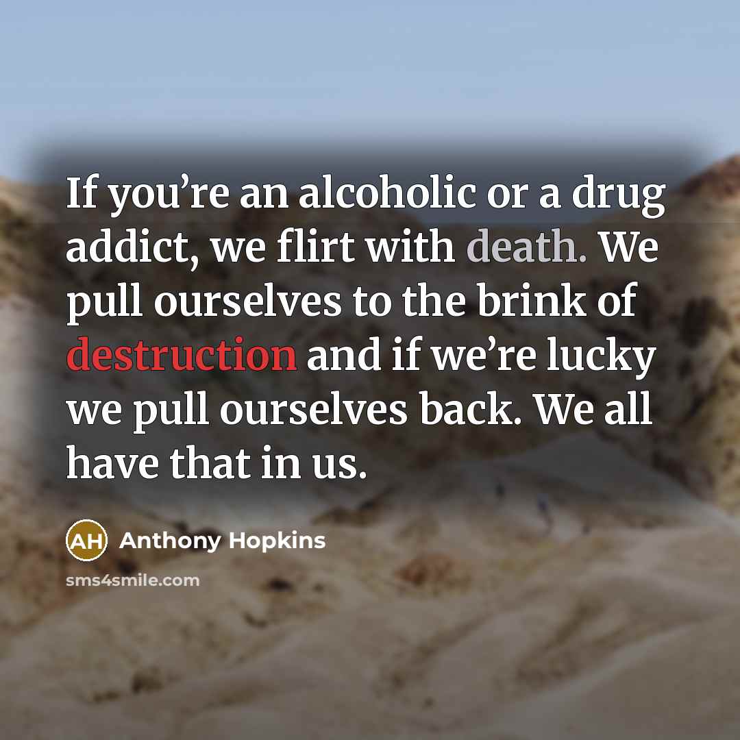 “If you’re an alcoholic or a drug addict, we flirt…” quote by Anthony Hopkins