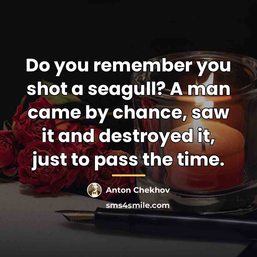 “Do you remember you shot a seagull? A man came…” quote by Anton Chekhov