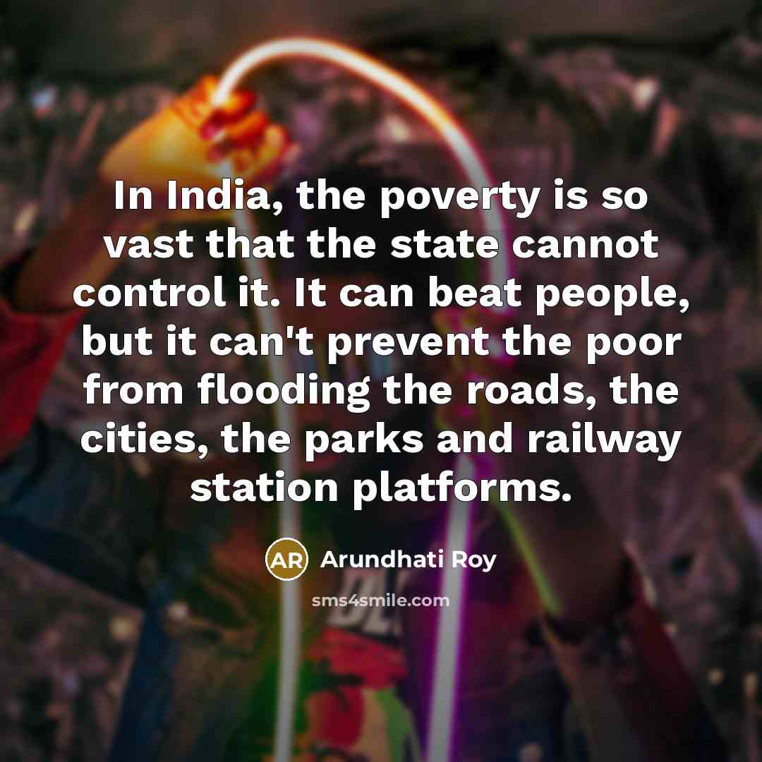 “In India, the poverty is so vast that the state…” quote by Arundhati Roy