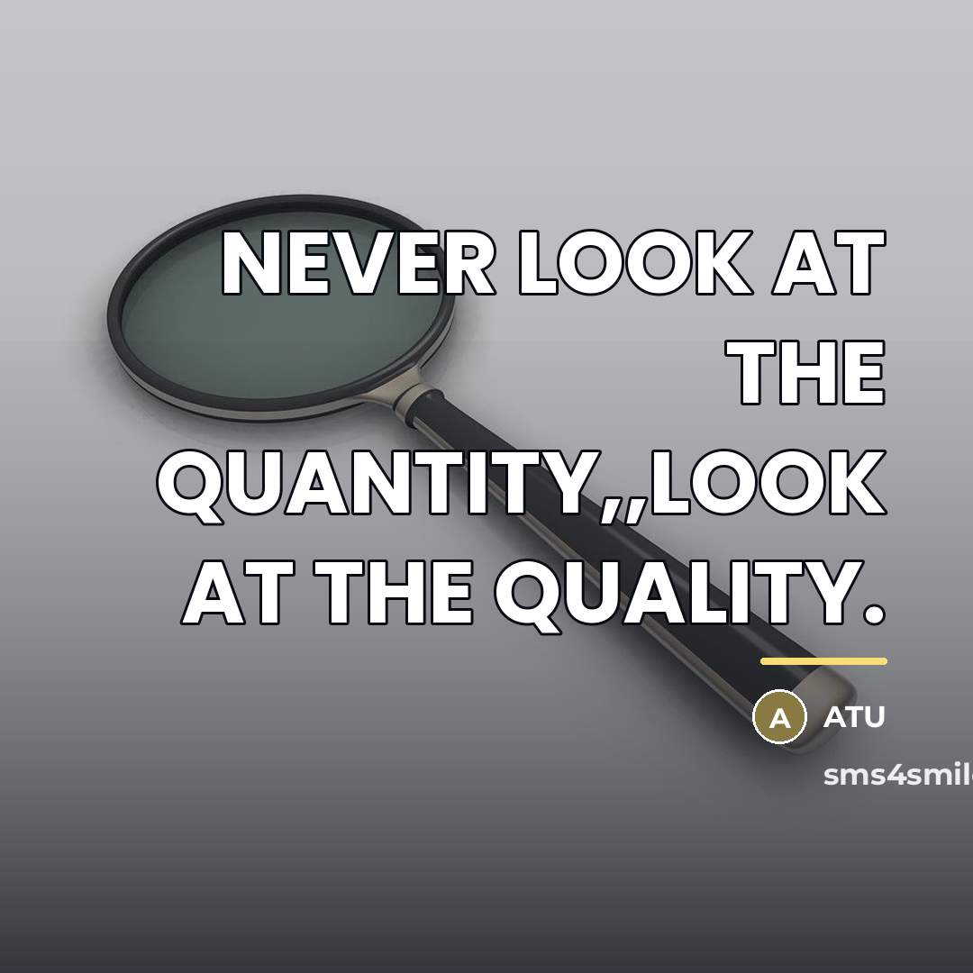 “NEVER LOOK AT THE QUANTITY,,LOOK AT THE QUALITY.…” quote by ATU