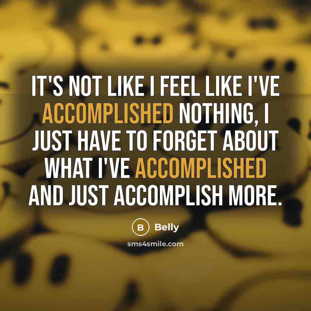 “It's not like I feel like I've accomplished nothing, I…” quote by Belly