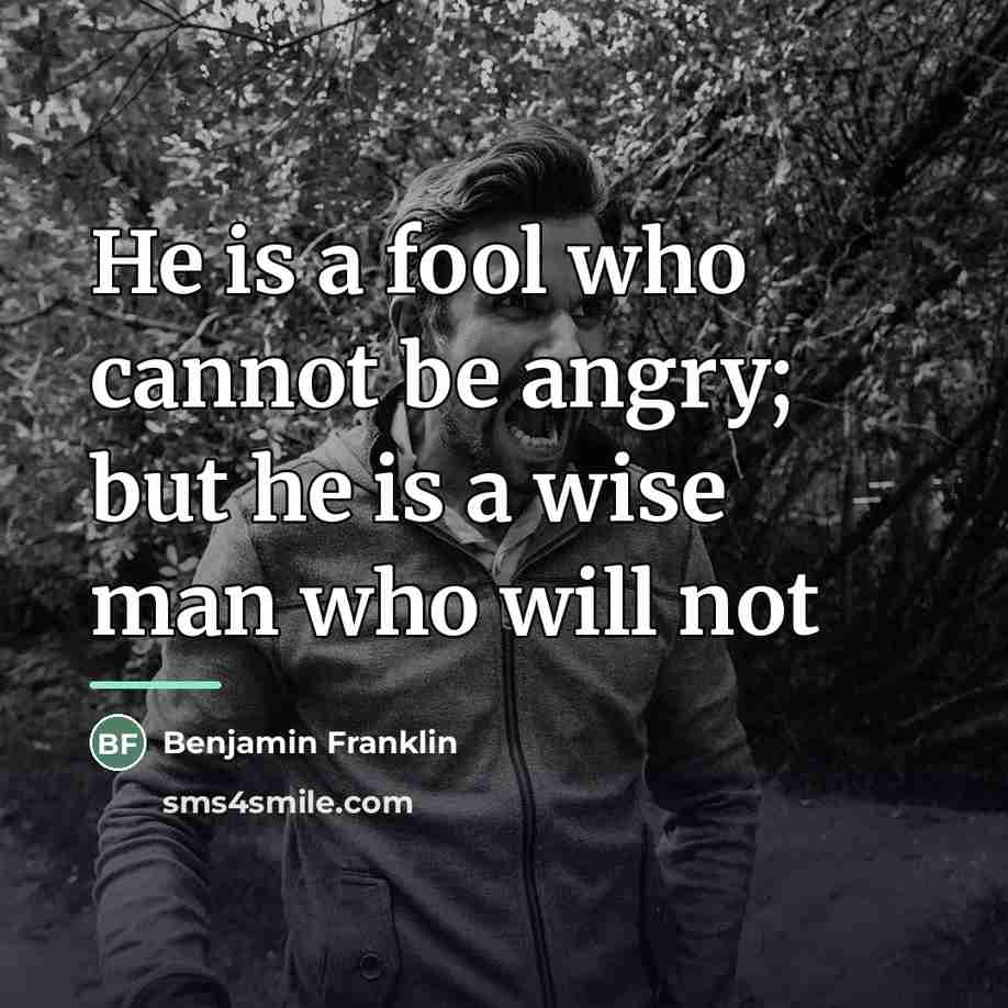 “He is a fool who cannot be angry; but he…” quote by Benjamin Franklin