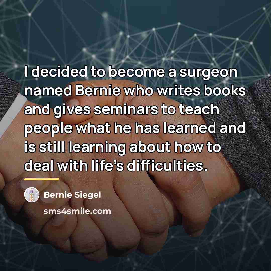 “I decided to become a surgeon named Bernie who writes…” quote by Bernie Siegel