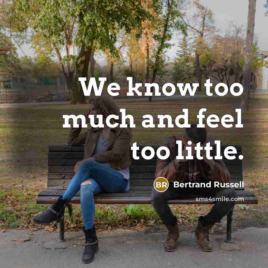 “We know too much and feel too little.…” quote by Bertrand Russell