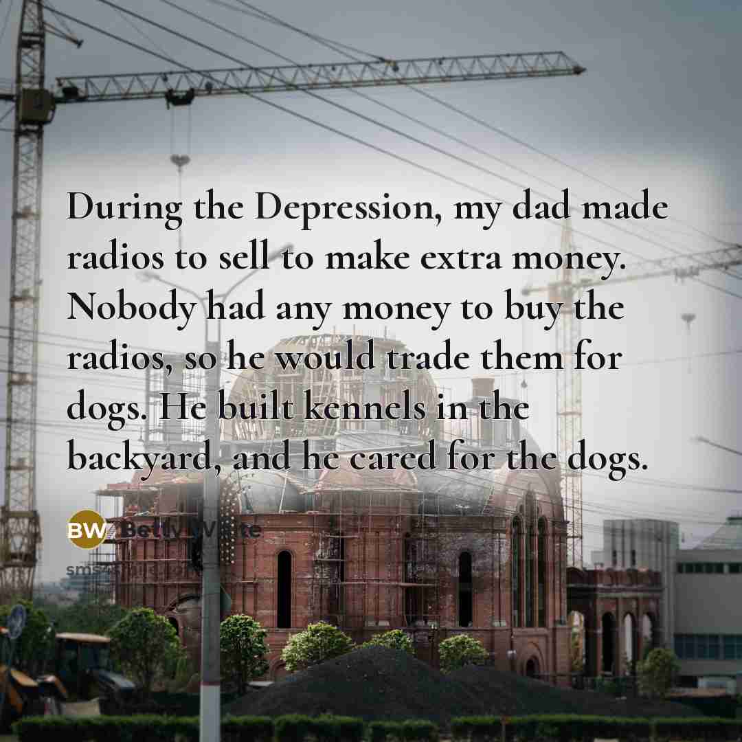 “During the Depression, my dad made radios to sell to…” quote by Betty White