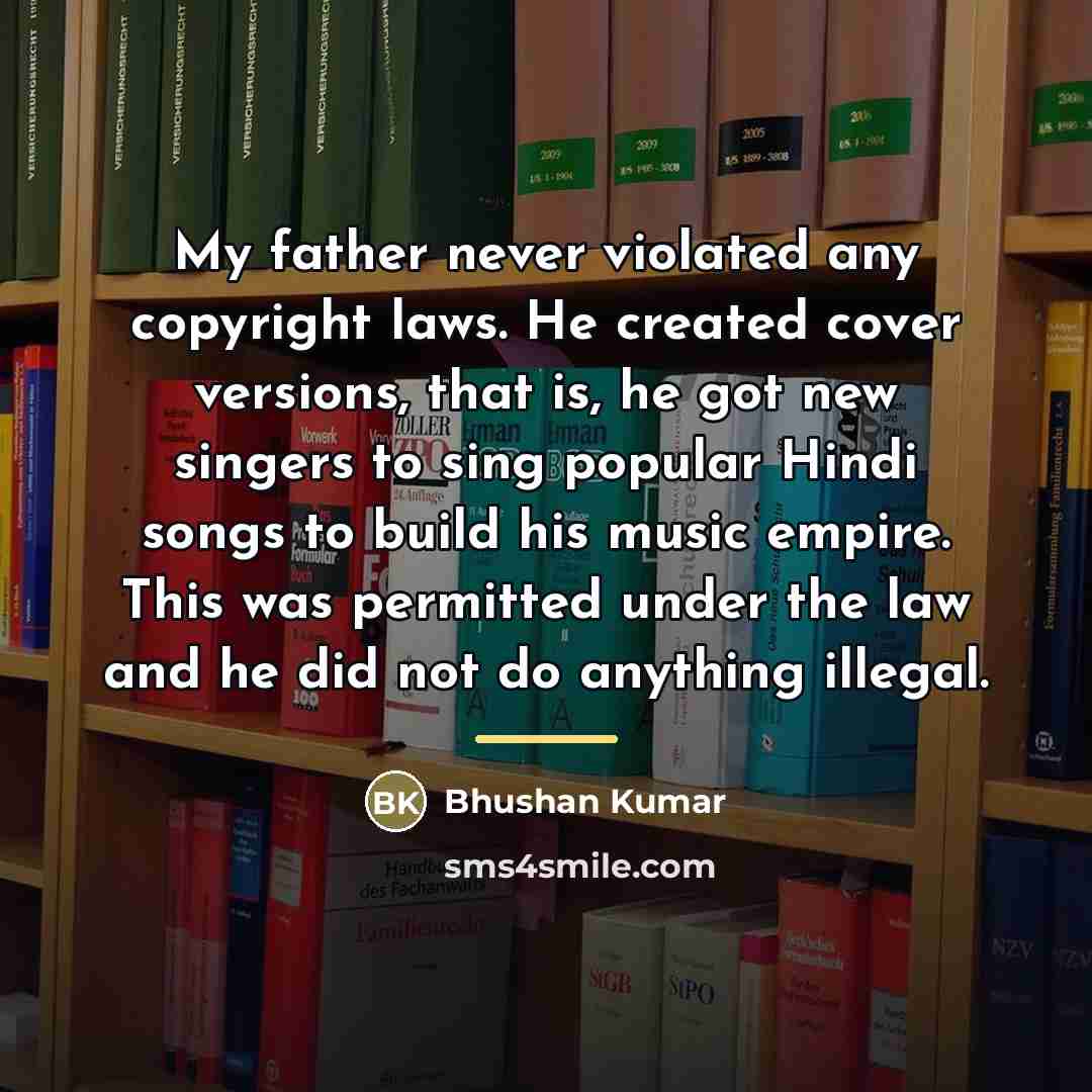 “My father never violated any copyright laws. He created cover…” quote by Bhushan Kumar