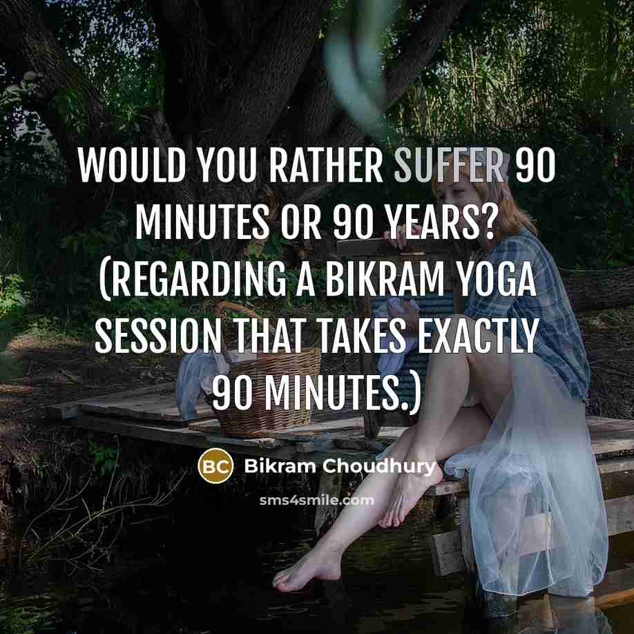“Would you rather suffer 90 minutes or 90 years? (Regarding…” quote by Bikram Choudhury