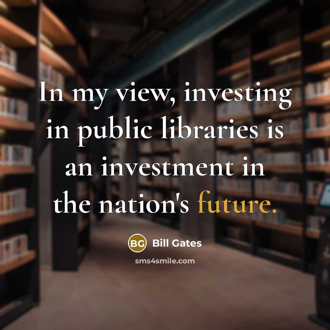 “In my view, investing in public libraries is an investment…” quote by Bill Gates