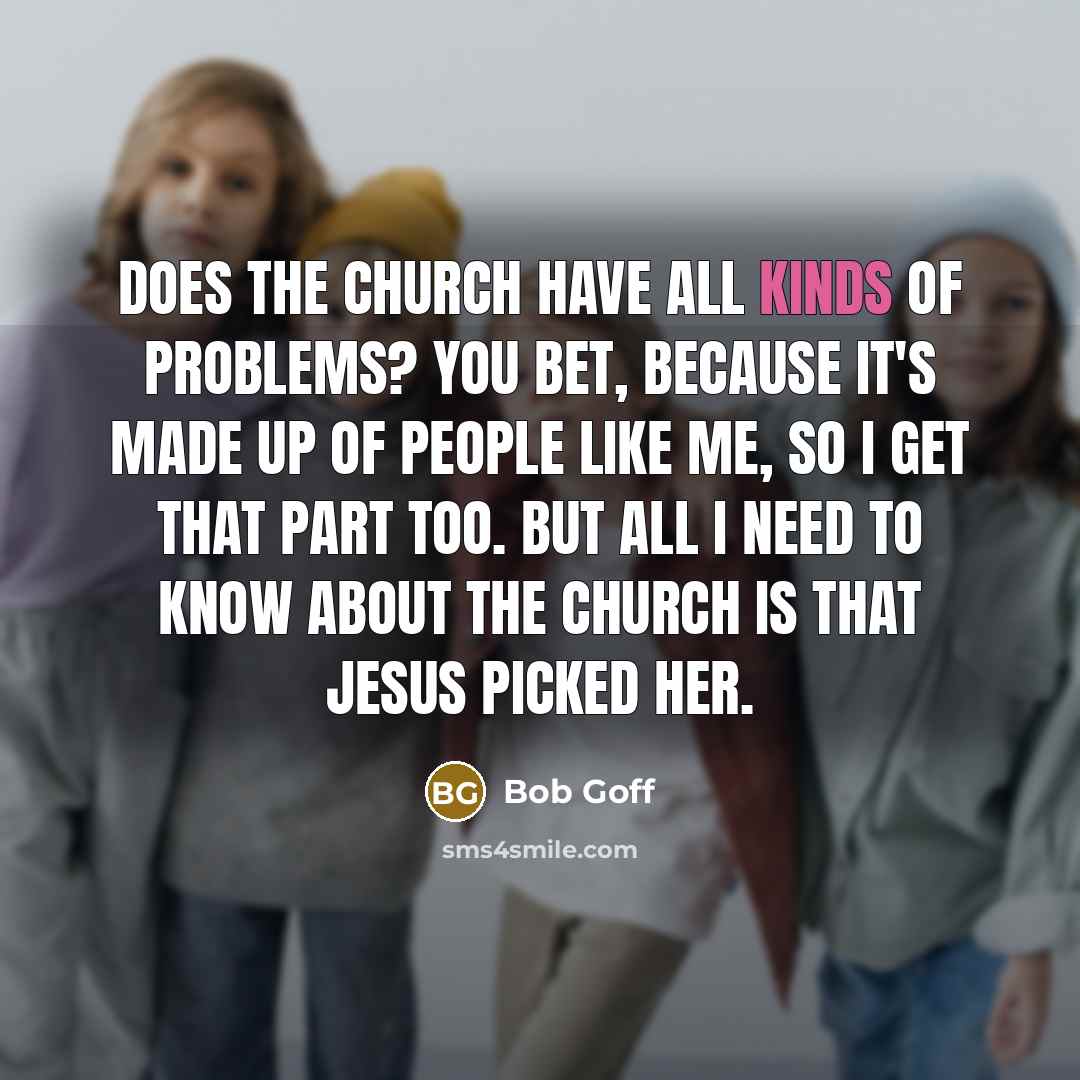 “Does the church have all kinds of problems? You bet,…” quote by Bob Goff