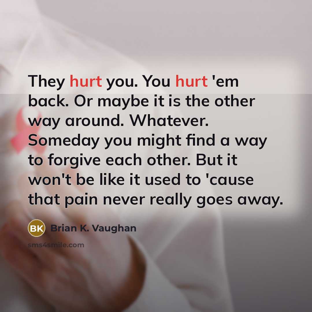 “They hurt you. You hurt 'em back. Or maybe it…” quote by Brian K. Vaughan