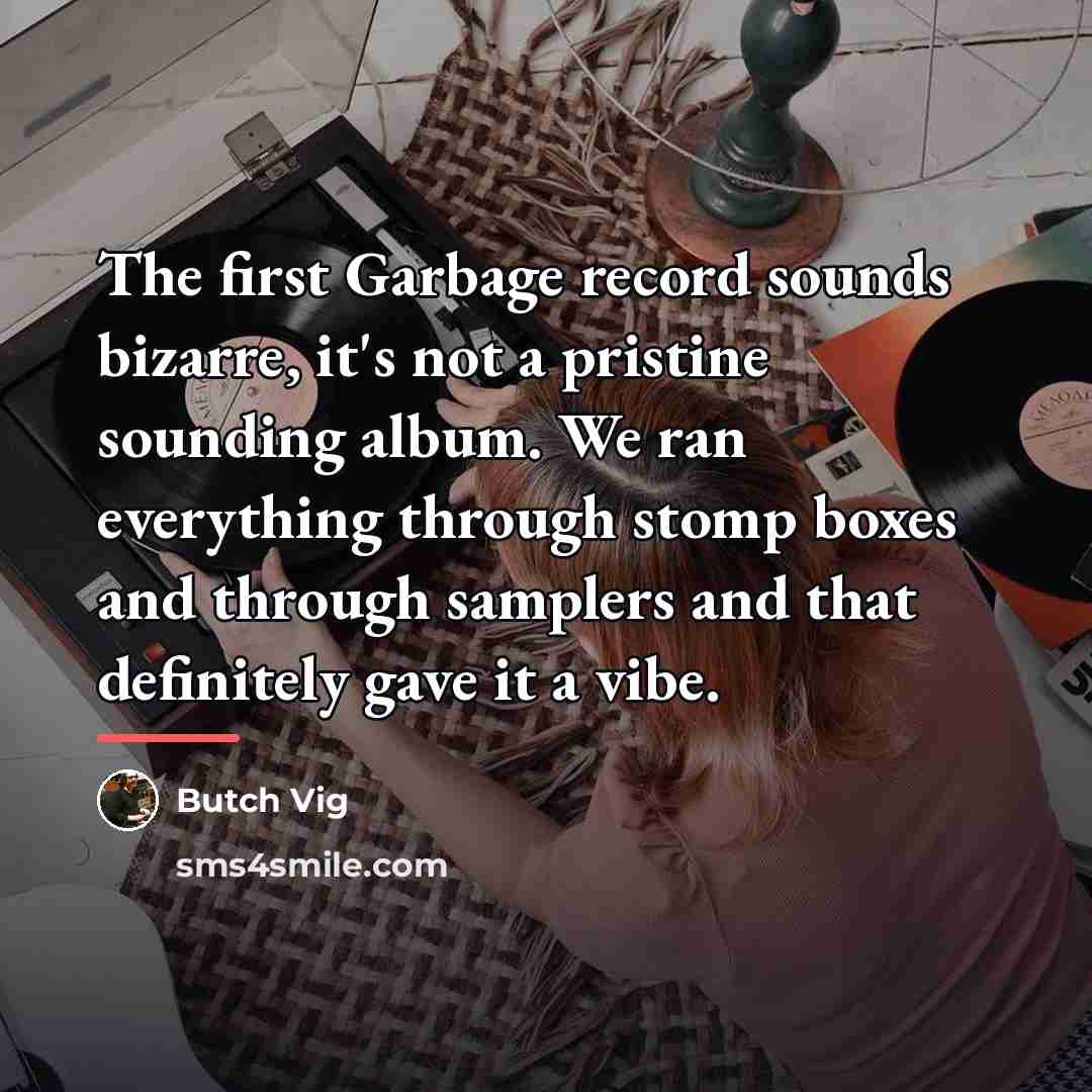 “The first Garbage record sounds bizarre, it's not a pristine…” quote by Butch Vig