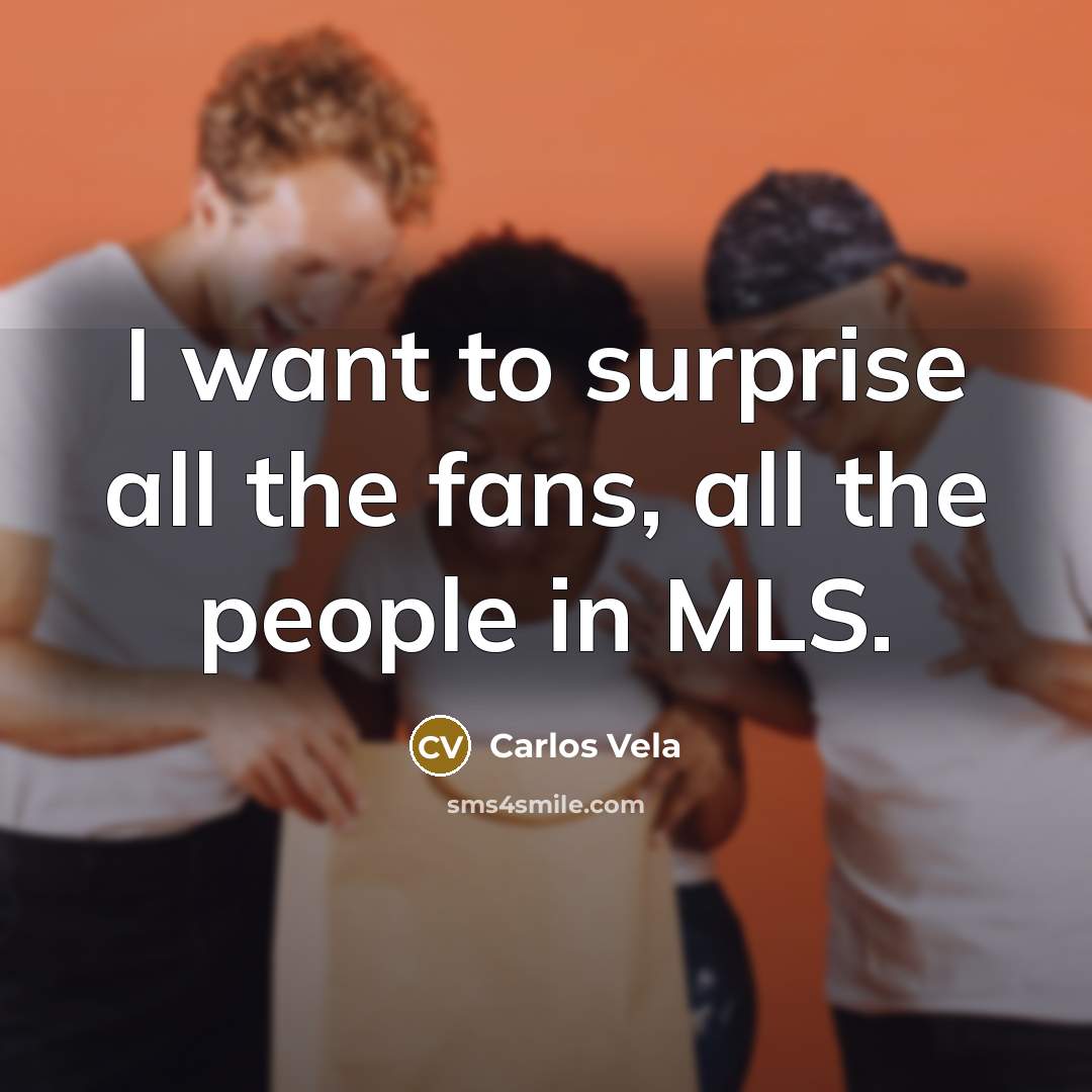 “I want to surprise all the fans, all the people…” quote by Carlos Vela