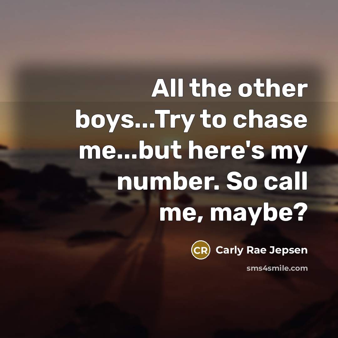 “All the other boys...Try to chase me...but here's my number.…” quote by Carly Rae Jepsen
