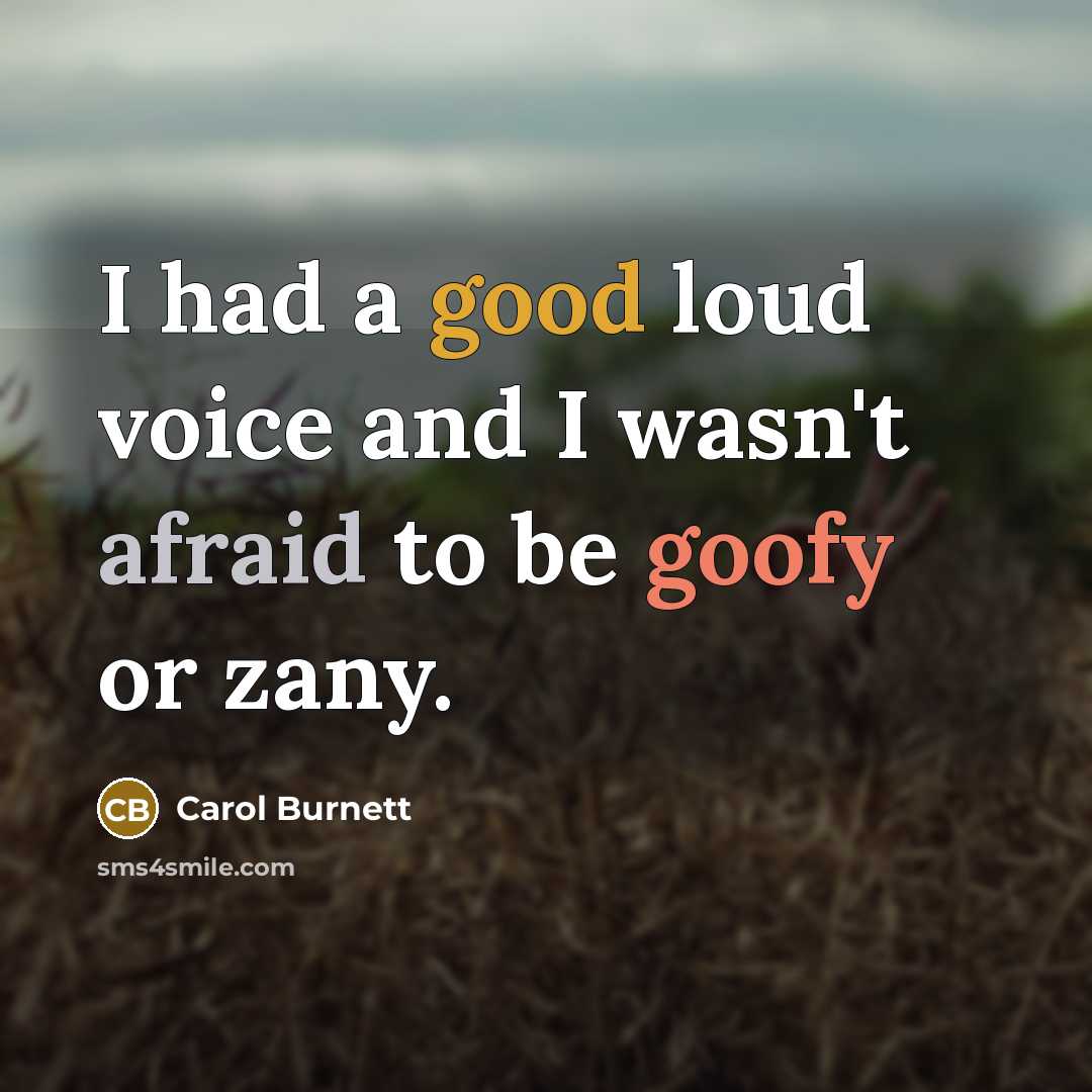 “I had a good loud voice and I wasn't afraid…” quote by Carol Burnett