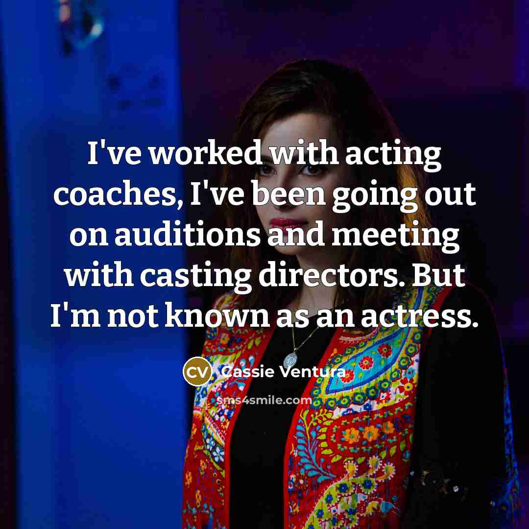 “I've worked with acting coaches, I've been going out on…” quote by Cassie Ventura