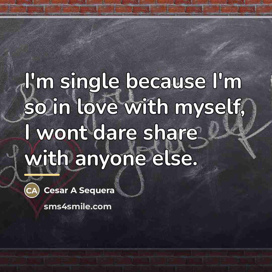 “I'm single because I'm so in love with myself, I…” quote by Cesar A Sequera
