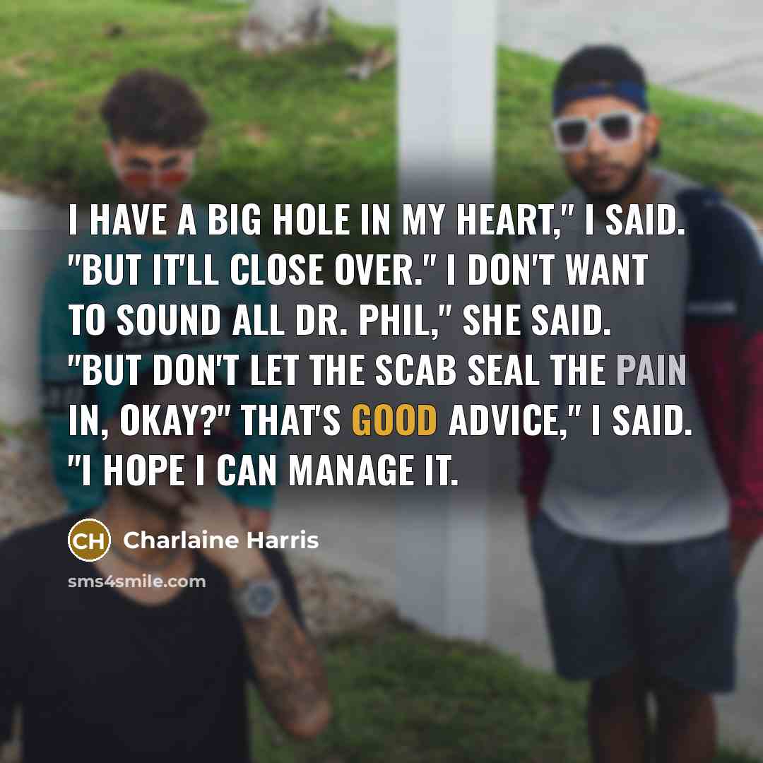 “I have a big hole in my heart," I said.…” quote by Charlaine Harris