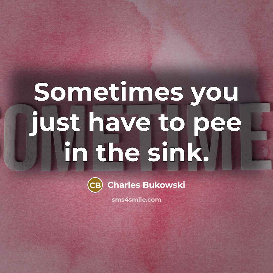 “Sometimes you just have to pee in the sink.…” quote by Charles Bukowski