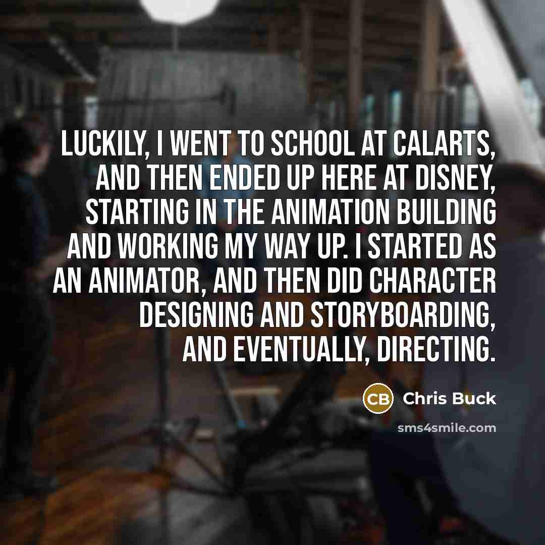 “Luckily, I went to school at CalArts, and then ended…” quote by Chris Buck