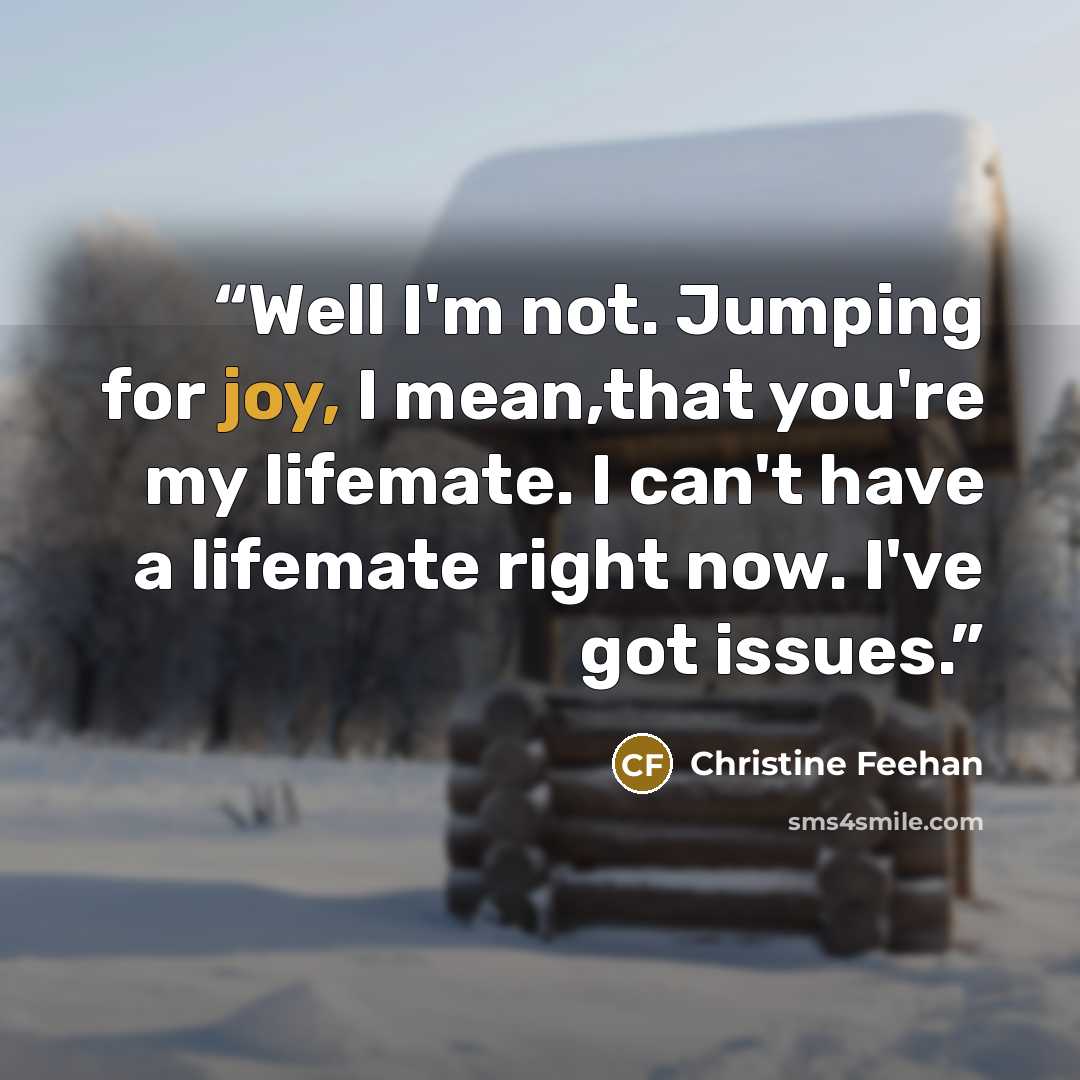 “Well I'm not. Jumping for joy, I mean,that you're my lifemate. I can't have a lifemate right now. I've got issues.” quote by Christine Feehan