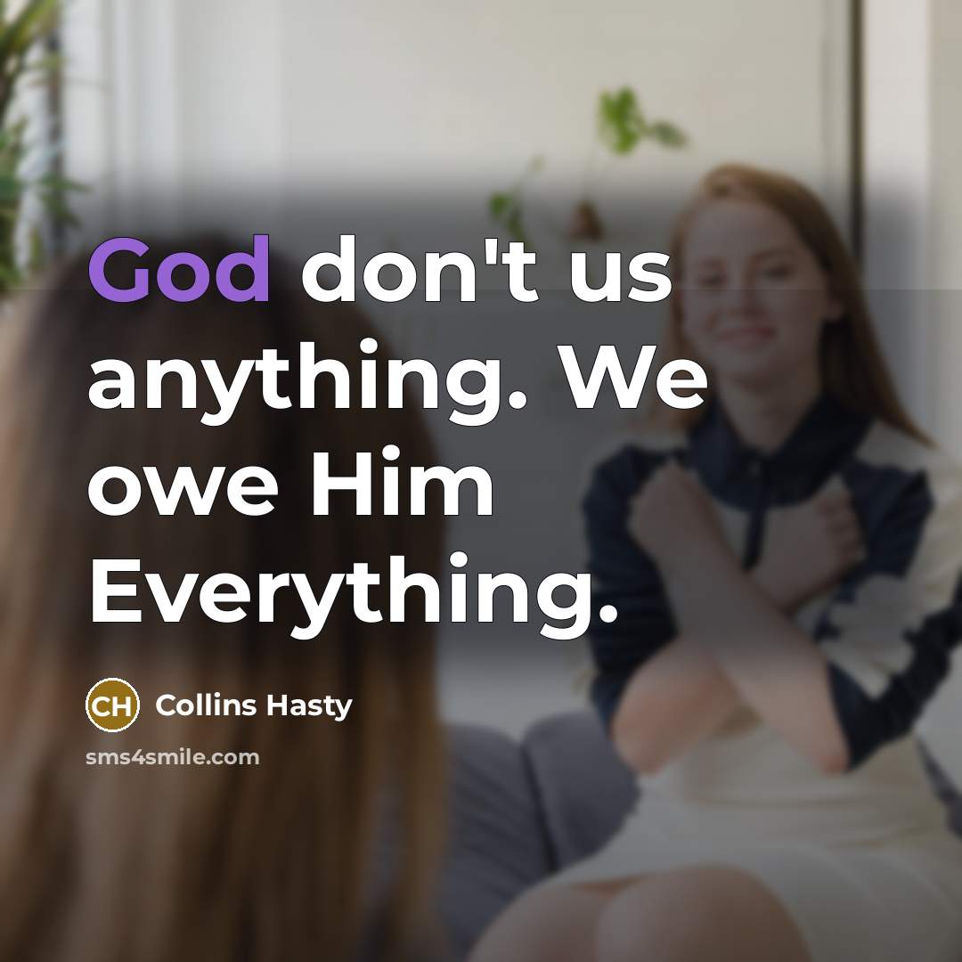 “God don't us anything. We owe Him Everything.…” quote by Collins Hasty