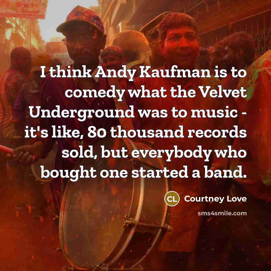 “I think Andy Kaufman is to comedy what the Velvet…” quote by Courtney Love