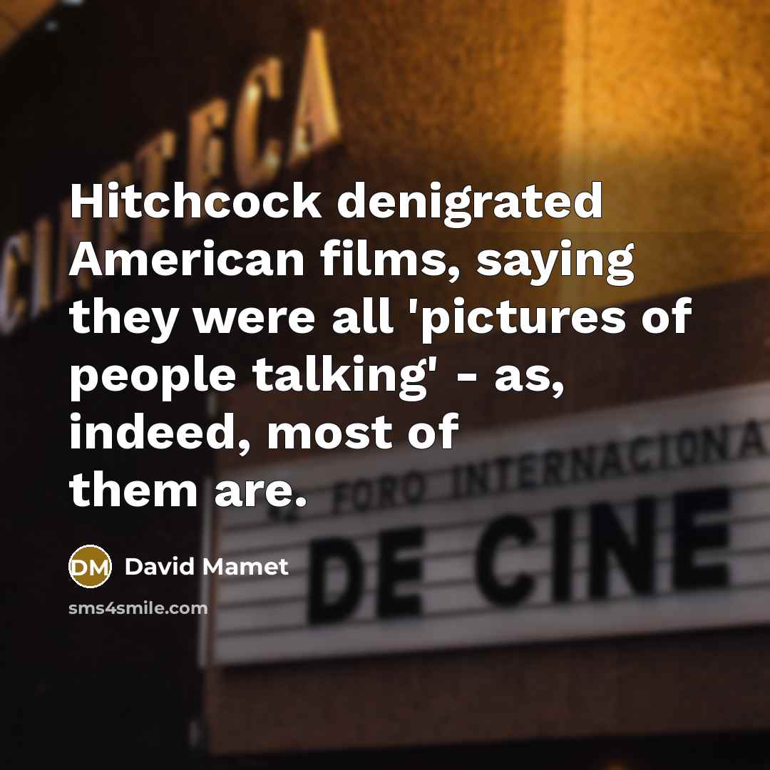 “Hitchcock denigrated American films, saying they were all 'pictures of…” quote by David Mamet