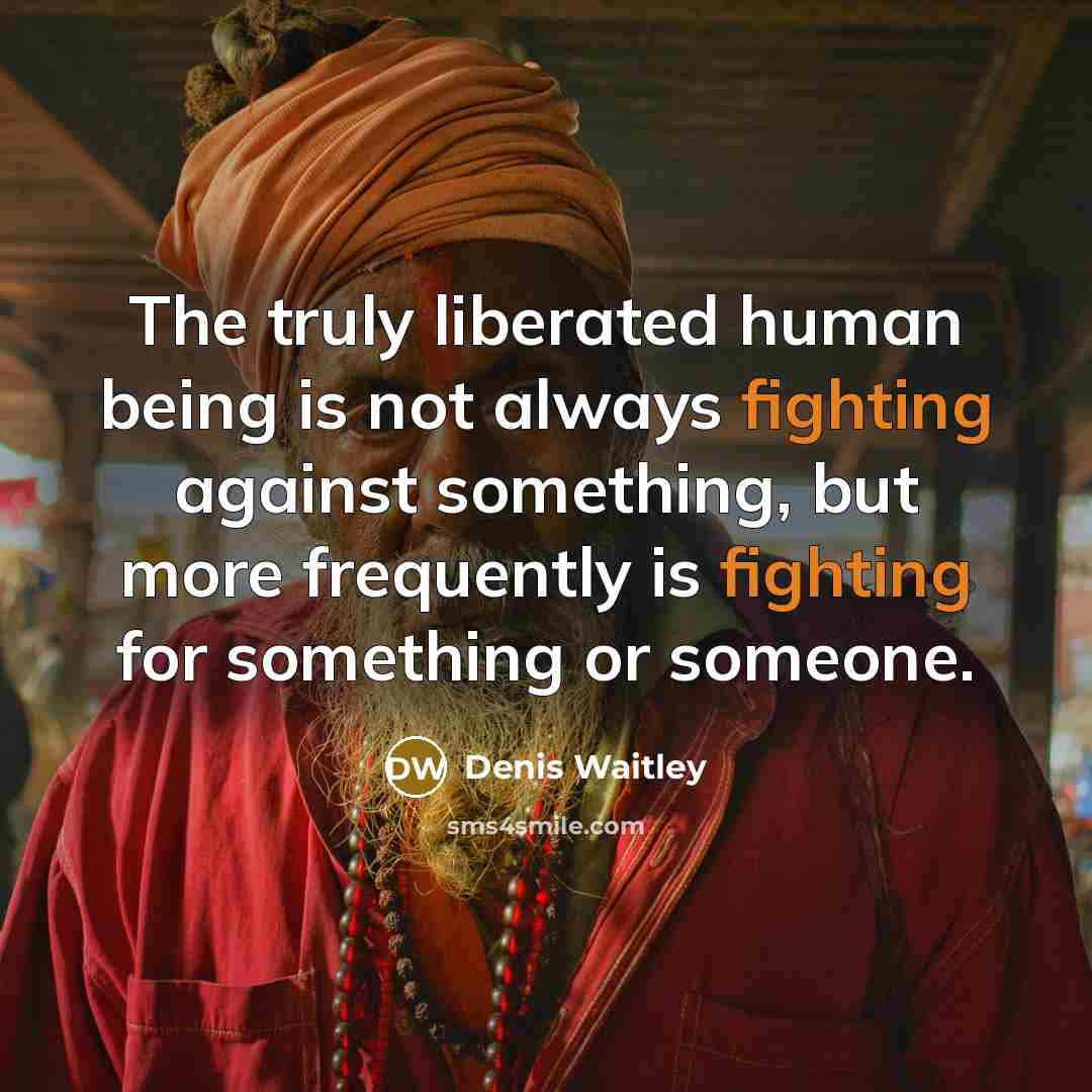 “The truly liberated human being is not always fighting against…” quote by Denis Waitley
