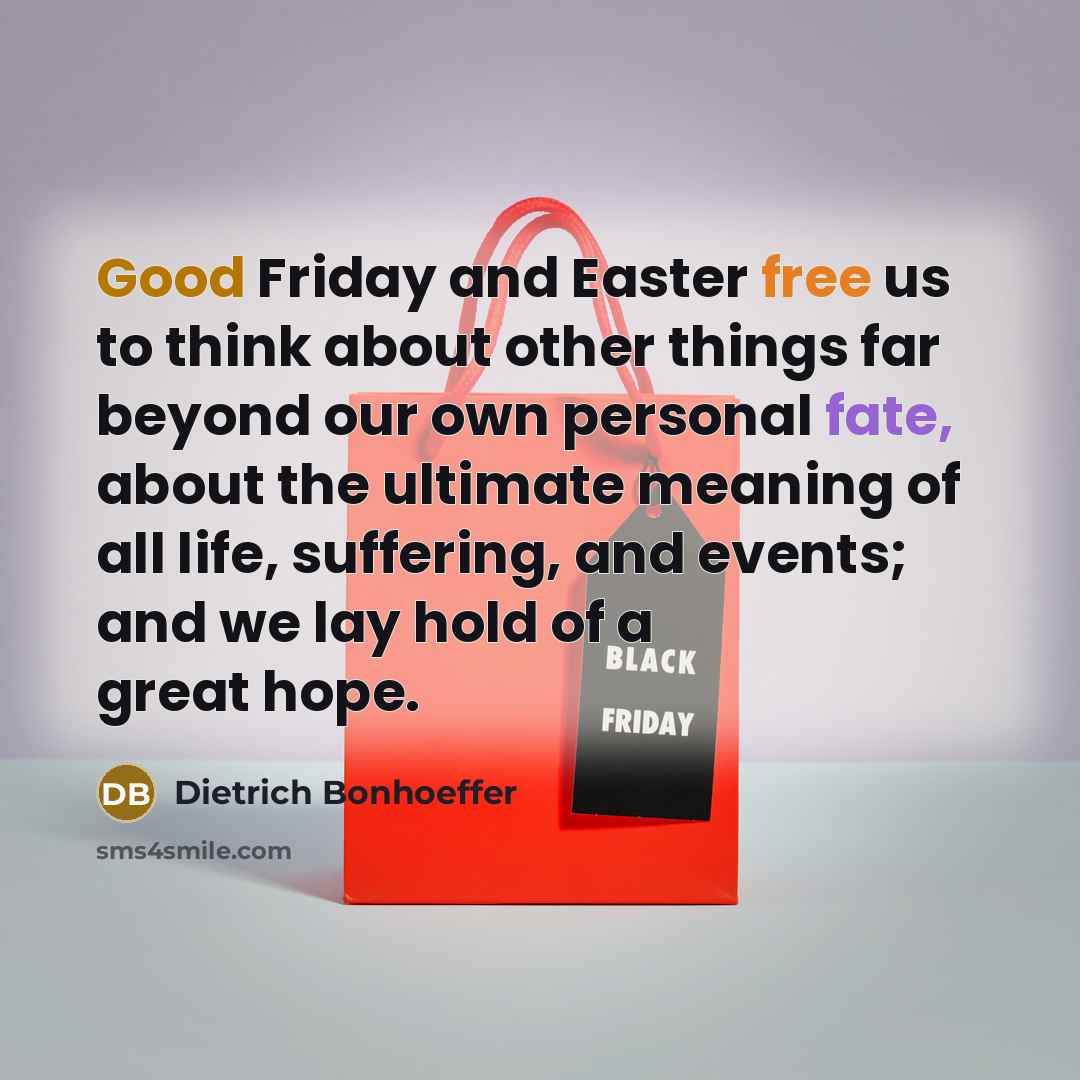 “Good Friday and Easter free us to think about other…” quote by Dietrich Bonhoeffer