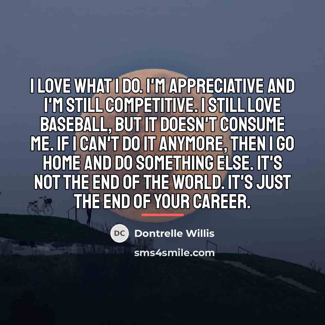 “I love what I do. I'm appreciative and I'm still…” quote by Dontrelle Willis