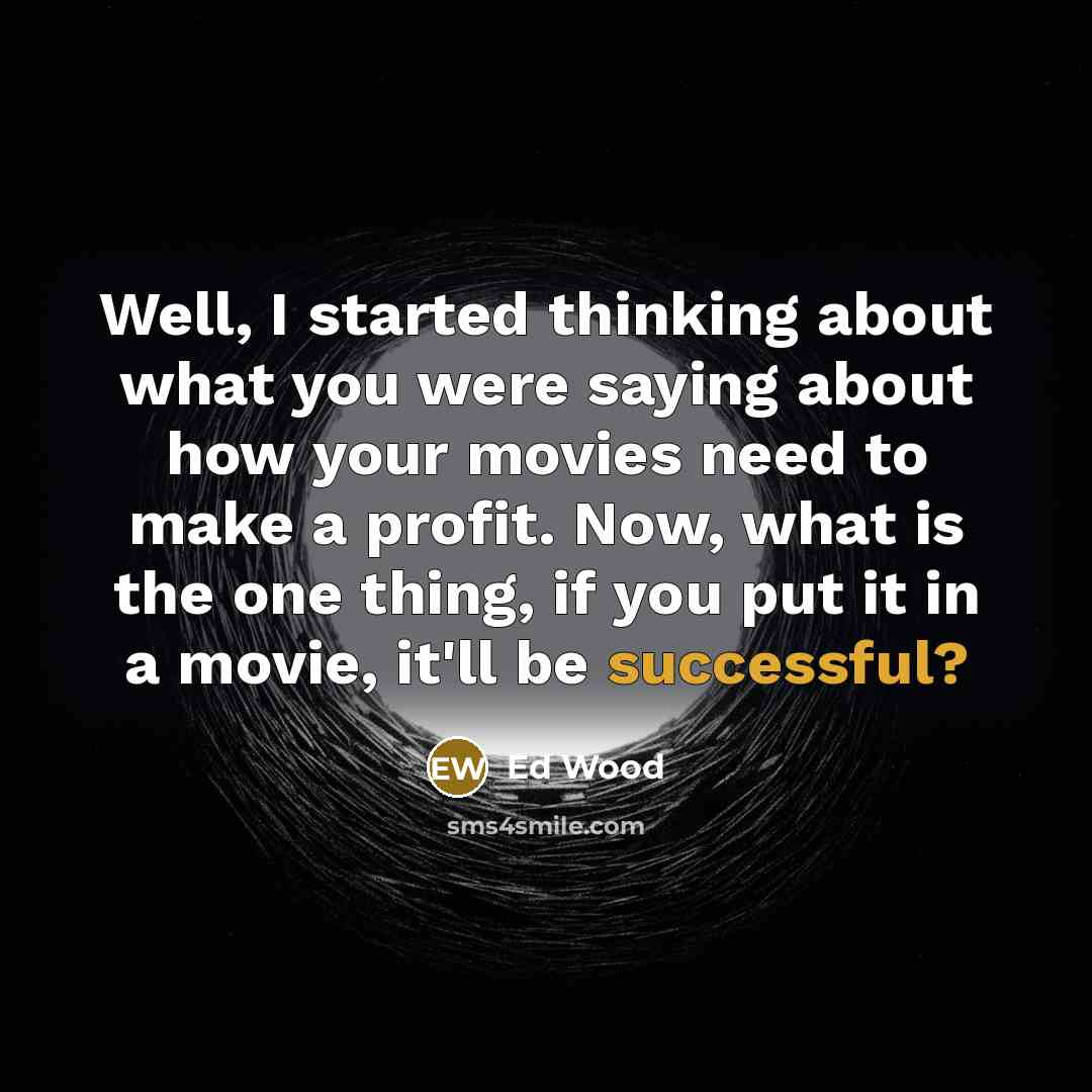 “Well, I started thinking about what you were saying about…” quote by Ed Wood