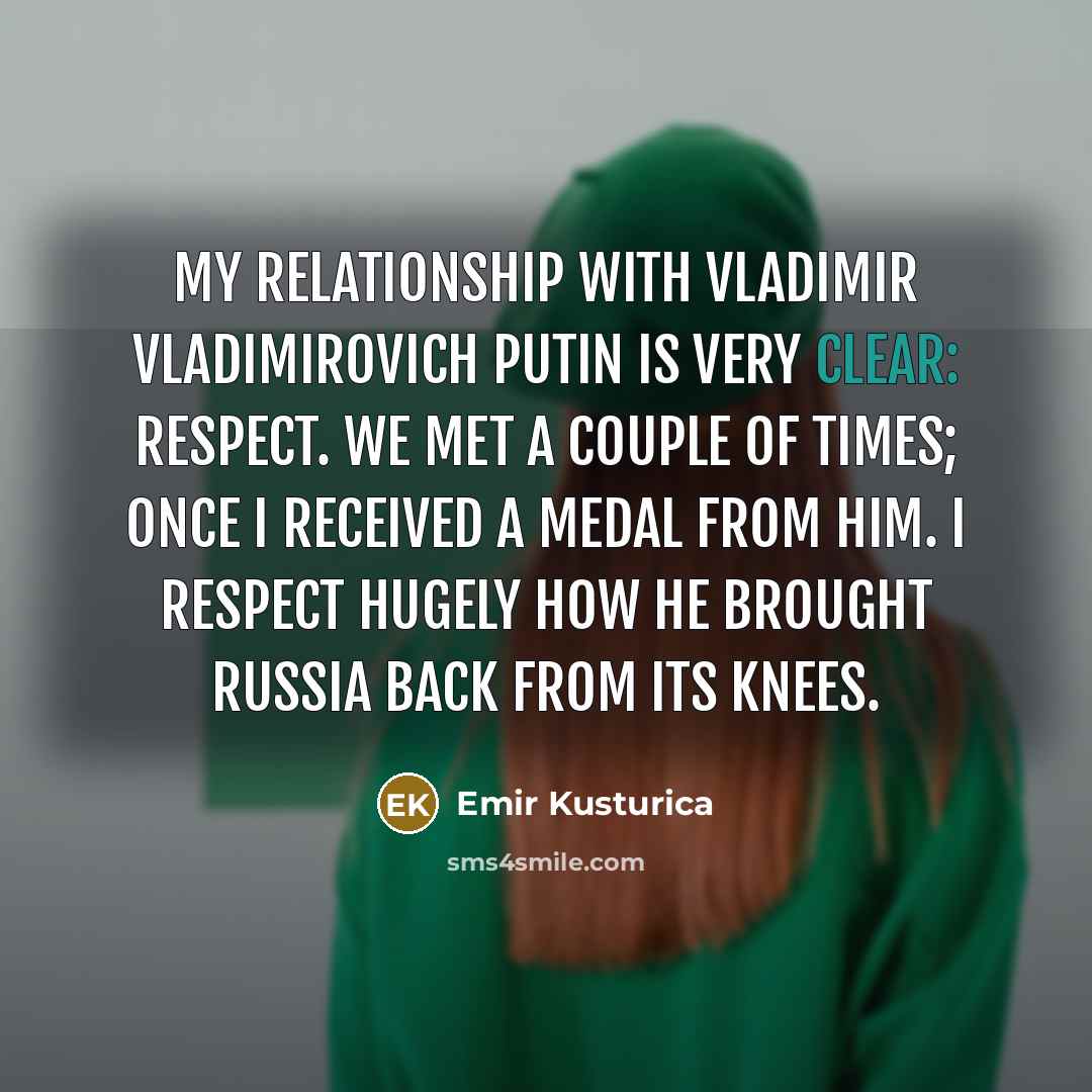 “My relationship with Vladimir Vladimirovich Putin is very clear: respect.…” quote by Emir Kusturica