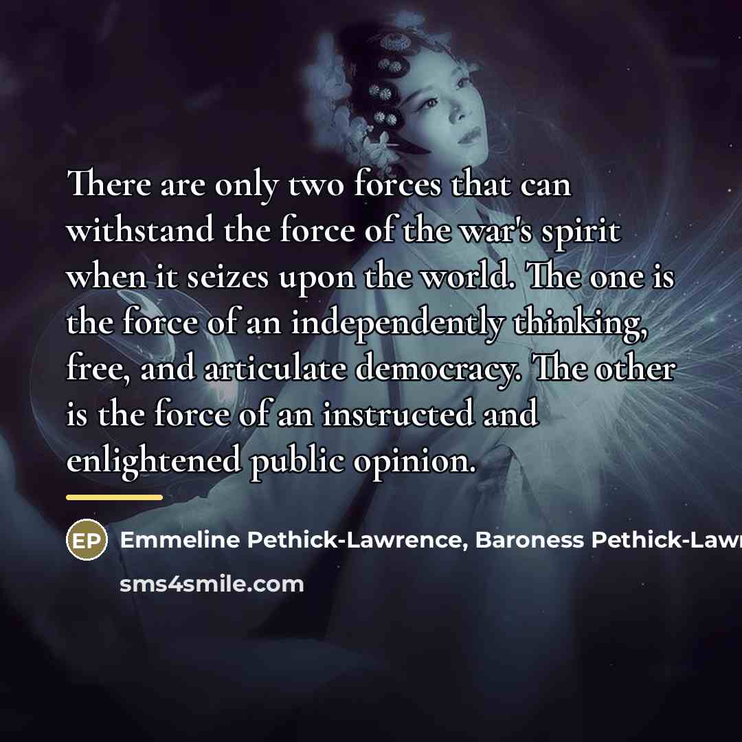 “There are only two forces that can withstand the force…” quote by Emmeline Pethick-Lawrence, Baroness Pethick-Lawrence