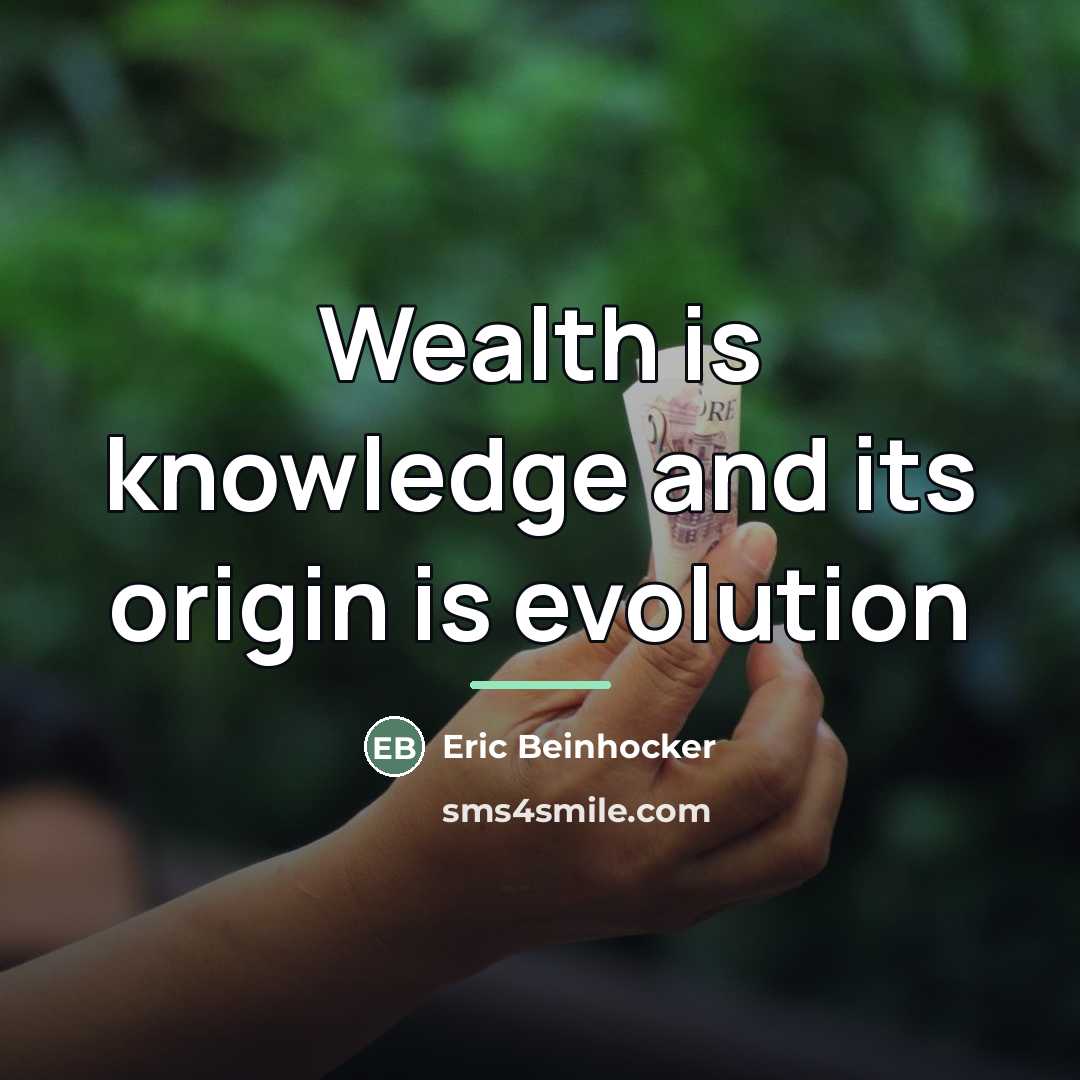 “Wealth is knowledge and its origin is evolution…” quote by Eric Beinhocker