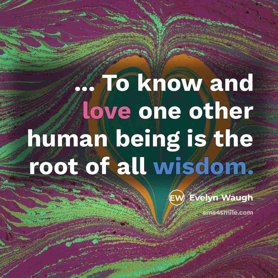 “... To know and love one other human being is…” quote by Evelyn Waugh