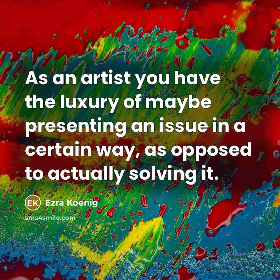 “As an artist you have the luxury of maybe presenting…” quote by Ezra Koenig