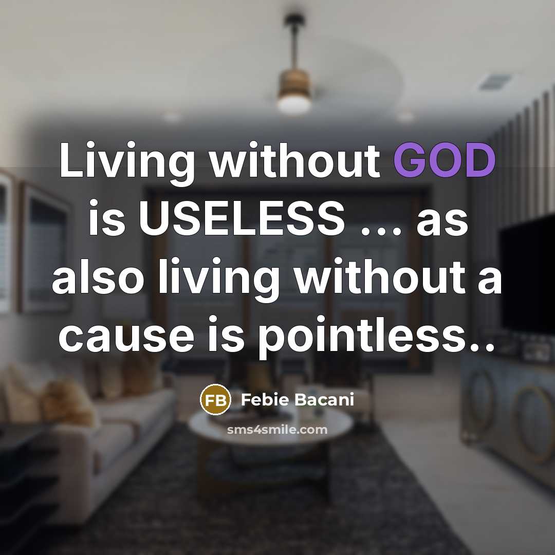 “Living without GOD is USELESS ... as also living without…” quote by Febie Bacani