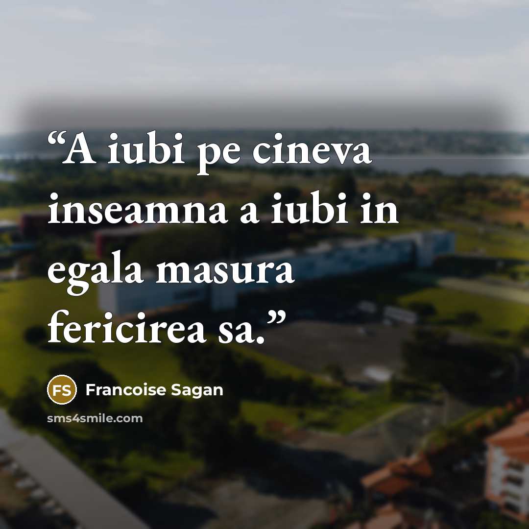 “A iubi pe cineva inseamna a iubi in egala masura fericirea sa.” quote by Francoise Sagan
