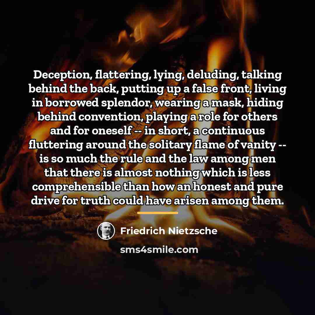 “Deception, flattering, lying, deluding, talking behind the back, putting up…” quote by Friedrich Nietzsche