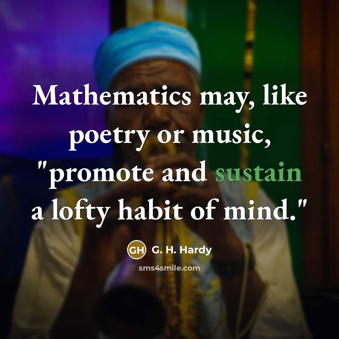 “Mathematics may, like poetry or music, "promote and sustain a…” quote by G. H. Hardy