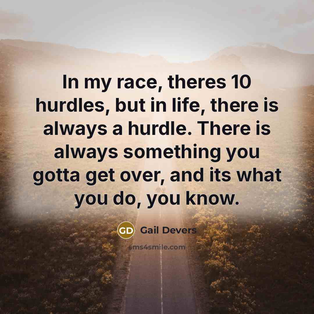 “In my race, theres 10 hurdles, but in life, there…” quote by Gail Devers