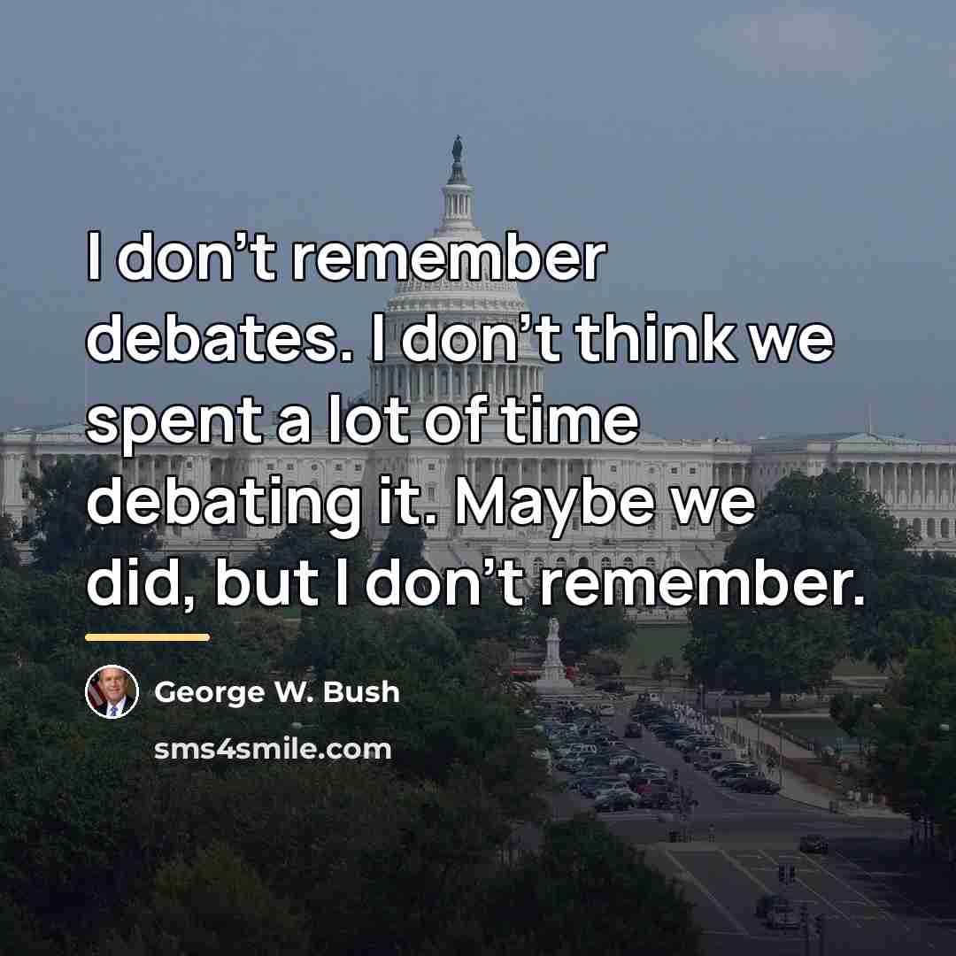 “I don't remember debates. I don't think we spent a…” quote by George W. Bush