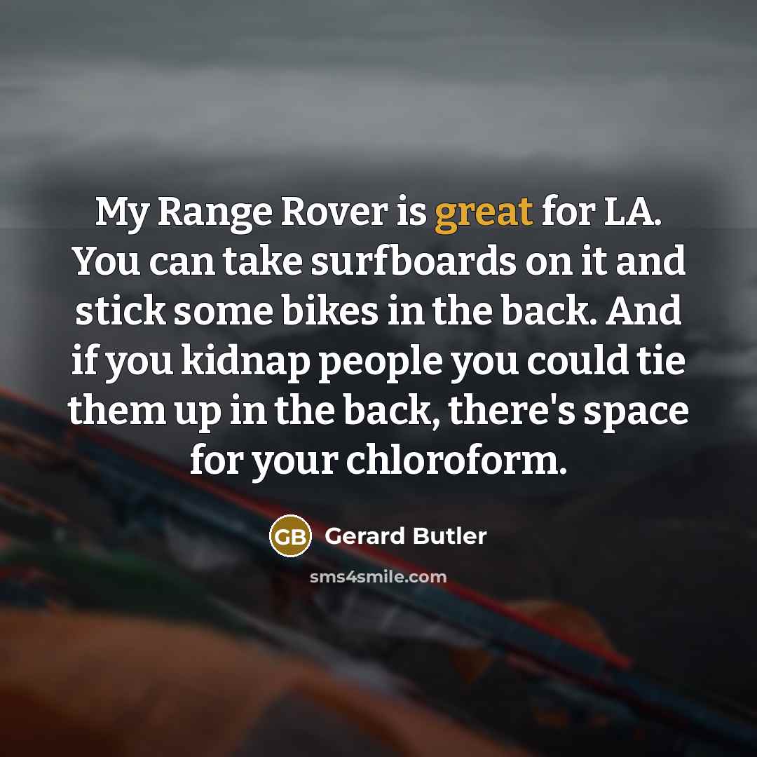 “My Range Rover is great for LA. You can take…” quote by Gerard Butler