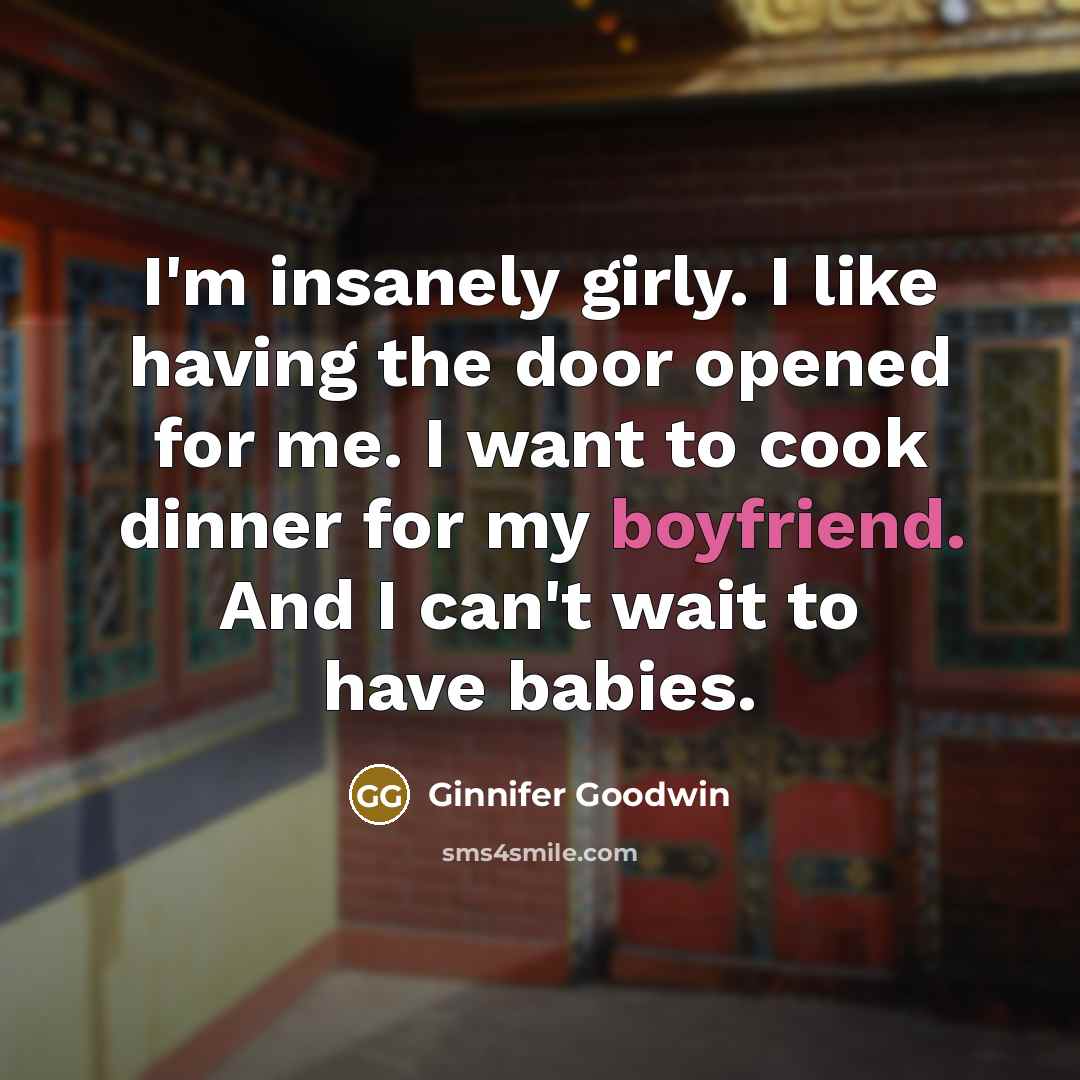“I'm insanely girly. I like having the door opened for…” quote by Ginnifer Goodwin